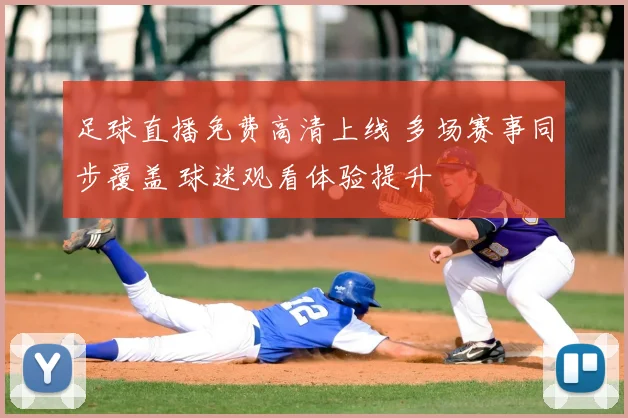 足球直播免费高清上线 多场赛事同步覆盖 球迷观看体验提升