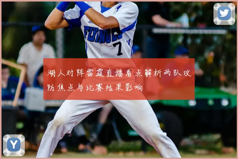 湖人对阵雷霆直播看点解析两队攻防焦点与比赛结果影响