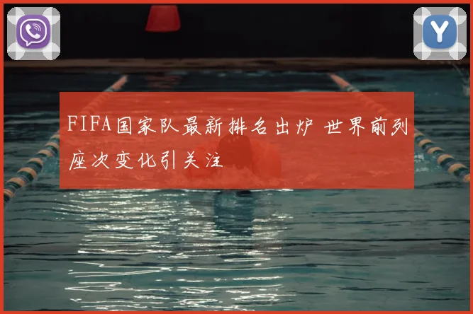 FIFA国家队最新排名出炉 世界前列座次变化引关注