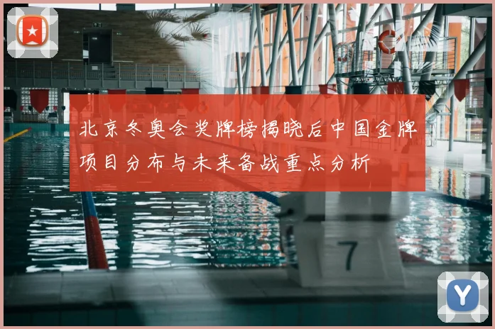 北京冬奥会奖牌榜揭晓后中国金牌项目分布与未来备战重点分析