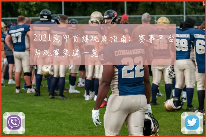 2021意甲直播观看指南：赛事平台与观赛渠道一览