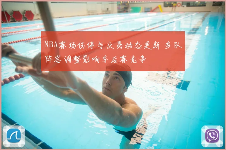 NBA赛场伤停与交易动态更新 多队阵容调整影响季后赛竞争