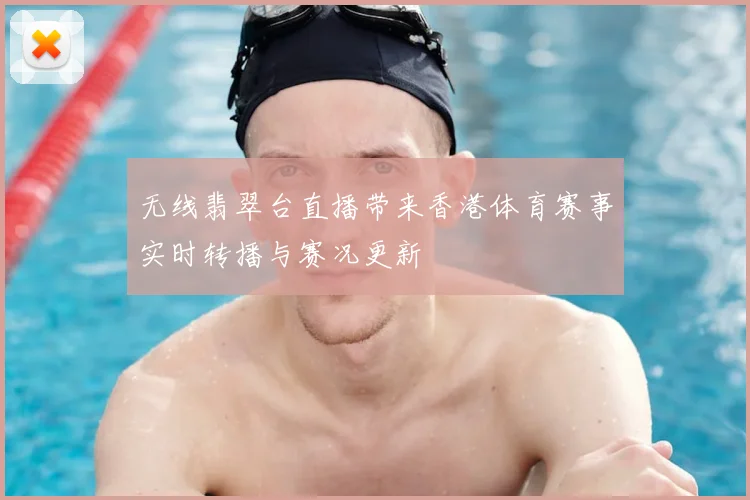 无线翡翠台直播带来香港体育赛事实时转播与赛况更新