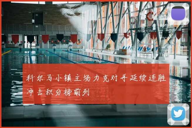 科尔马小镇主场力克对手延续连胜冲击积分榜前列